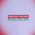 Kenyan Chicken Pilau Recipe